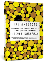 The Antidote: Happiness for People Who Can't Stand Positive Thinking The Antidote: Happiness for People Who Can't Stand Positive Thinking